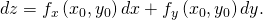 Rendered by QuickLaTeX.com dz={f}_{x}\left({x}_{0},{y}_{0}\right)dx+{f}_{y}\left({x}_{0},{y}_{0}\right)dy.