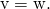 Rendered by QuickLaTeX.com \text{v}=\text{w}.