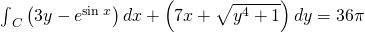 {\int }_{C}^{}\left(3y-{e}^{\text{sin}\phantom{\rule{0.2em}{0ex}}x}\right)dx+\left(7x+\sqrt{{y}^{4}+1}\right)dy=36\pi