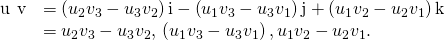 Rendered by QuickLaTeX.com \begin{array}{cc}\hfill \text{u}\phantom{\rule{0.2em}{0ex}}×\phantom{\rule{0.2em}{0ex}}\text{v}& =\left({u}_{2}{v}_{3}-{u}_{3}{v}_{2}\right)\text{i}-\left({u}_{1}{v}_{3}-{u}_{3}{v}_{1}\right)\text{j}+\left({u}_{1}{v}_{2}-{u}_{2}{v}_{1}\right)\text{k}\hfill \\ & =〈{u}_{2}{v}_{3}-{u}_{3}{v}_{2},\text{−}\left({u}_{1}{v}_{3}-{u}_{3}{v}_{1}\right),{u}_{1}{v}_{2}-{u}_{2}{v}_{1}〉.\hfill \end{array}