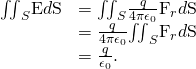 Rendered by QuickLaTeX.com \begin{array}{cc}\hfill {\iint }_{S}\text{E}·d\text{S}& ={\iint }_{S}\frac{q}{4\pi {\epsilon }_{0}}{\text{F}}_{r}·d\text{S}\hfill \\ & =\frac{q}{4\pi {\epsilon }_{0}}{\iint }_{S}{\text{F}}_{r}·d\text{S}\hfill \\ & =\frac{q}{{\epsilon }_{0}}.\hfill \end{array}
