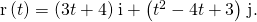Rendered by QuickLaTeX.com \text{r}\left(t\right)=\left(3t+4\right)\phantom{\rule{0.1em}{0ex}}\text{i}+\left({t}^{2}-4t+3\right)\phantom{\rule{0.1em}{0ex}}\text{j}.