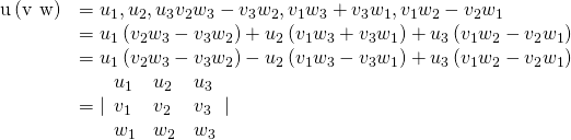 Rendered by QuickLaTeX.com \begin{array}{cc}\hfill \text{u}·\left(\text{v}\phantom{\rule{0.2em}{0ex}}×\phantom{\rule{0.2em}{0ex}}\text{w}\right)& =〈{u}_{1},{u}_{2},{u}_{3}〉·〈{v}_{2}{w}_{3}-{v}_{3}{w}_{2},\text{−}{v}_{1}{w}_{3}+{v}_{3}{w}_{1},{v}_{1}{w}_{2}-{v}_{2}{w}_{1}〉\hfill \\ & ={u}_{1}\left({v}_{2}{w}_{3}-{v}_{3}{w}_{2}\right)+{u}_{2}\left(\text{−}{v}_{1}{w}_{3}+{v}_{3}{w}_{1}\right)+{u}_{3}\left({v}_{1}{w}_{2}-{v}_{2}{w}_{1}\right)\hfill \\ & ={u}_{1}\left({v}_{2}{w}_{3}-{v}_{3}{w}_{2}\right)-{u}_{2}\left({v}_{1}{w}_{3}-{v}_{3}{w}_{1}\right)+{u}_{3}\left({v}_{1}{w}_{2}-{v}_{2}{w}_{1}\right)\hfill \\ & =|\begin{array}{ccc}{u}_{1}\hfill & {u}_{2}\hfill & {u}_{3}\hfill \\ {v}_{1}\hfill & {v}_{2}\hfill & {v}_{3}\hfill \\ {w}_{1}\hfill & {w}_{2}\hfill & {w}_{3}\hfill \end{array}|\hfill \end{array}