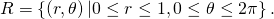 R=\left\{\left(r,\theta \right)|0\le r\le 1,0\le \theta \le 2\pi \right\}.