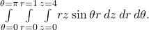 \underset{\theta =0}{\overset{\theta =\pi }{\int }}\phantom{\rule{0.2em}{0ex}}\underset{r=0}{\overset{r=1}{\int }}\phantom{\rule{0.2em}{0ex}}\underset{z=0}{\overset{z=4}{\int }}rz\phantom{\rule{0.2em}{0ex}}\text{sin}\phantom{\rule{0.2em}{0ex}}\theta r\phantom{\rule{0.2em}{0ex}}dz\phantom{\rule{0.2em}{0ex}}dr\phantom{\rule{0.2em}{0ex}}d\theta .