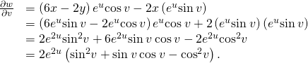 Rendered by QuickLaTeX.com \begin{array}{cc}\hfill \frac{\partial w}{\partial v}& =\left(6x-2y\right){e}^{u}\text{cos}\phantom{\rule{0.2em}{0ex}}v-2x\left(\text{−}{e}^{u}\text{sin}\phantom{\rule{0.2em}{0ex}}v\right)\hfill \\ & =\left(6{e}^{u}\text{sin}\phantom{\rule{0.2em}{0ex}}v-2{e}^{u}\text{cos}\phantom{\rule{0.2em}{0ex}}v\right){e}^{u}\text{cos}\phantom{\rule{0.2em}{0ex}}v+2\left({e}^{u}\text{sin}\phantom{\rule{0.2em}{0ex}}v\right)\left({e}^{u}\text{sin}\phantom{\rule{0.2em}{0ex}}v\right)\hfill \\ & =2{e}^{2u}{\text{sin}}^{2}v+6{e}^{2u}\text{sin}\phantom{\rule{0.2em}{0ex}}v\phantom{\rule{0.2em}{0ex}}\text{cos}\phantom{\rule{0.2em}{0ex}}v-2{e}^{2u}{\text{cos}}^{2}v\hfill \\ & =2{e}^{2u}\left({\text{sin}}^{2}v+\text{sin}\phantom{\rule{0.2em}{0ex}}v\phantom{\rule{0.2em}{0ex}}\text{cos}\phantom{\rule{0.2em}{0ex}}v-{\text{cos}}^{2}v\right).\hfill \end{array}