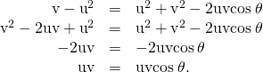 Rendered by QuickLaTeX.com \begin{array}{ccc}\hfill {‖\text{v}-\text{u}‖}^{2}& =\hfill & {‖\text{u}‖}^{2}+{‖\text{v}‖}^{2}-2‖\text{u}‖‖\text{v}‖\text{cos}\phantom{\rule{0.2em}{0ex}}\theta \hfill \\ \hfill {‖\text{v}‖}^{2}-2\text{u}·\text{v}+{‖\text{u}‖}^{2}& =\hfill & {‖\text{u}‖}^{2}+{‖\text{v}‖}^{2}-2‖\text{u}‖‖\text{v}‖\text{cos}\phantom{\rule{0.2em}{0ex}}\theta \hfill \\ \hfill -2\text{u}·\text{v}& =\hfill & -2‖\text{u}‖‖\text{v}‖\text{cos}\phantom{\rule{0.2em}{0ex}}\theta \hfill \\ \hfill \text{u}·\text{v}& =\hfill & ‖\text{u}‖‖\text{v}‖\text{cos}\phantom{\rule{0.2em}{0ex}}\theta .\hfill \end{array}