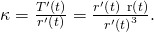 Rendered by QuickLaTeX.com \kappa =\frac{‖{T}^{\prime }\left(t\right)‖}{‖{r}^{\prime }\left(t\right)‖}=\frac{‖{r}^{\prime }\left(t\right)\phantom{\rule{0.2em}{0ex}}×\phantom{\rule{0.2em}{0ex}}\text{r″}\left(t\right)‖}{{‖{r}^{\prime }\left(t\right)‖}^{3}}.