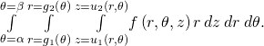 \underset{\theta =\alpha }{\overset{\theta =\beta }{\int }}\phantom{\rule{0.2em}{0ex}}\underset{r={g}_{1}\left(\theta \right)}{\overset{r={g}_{2}\left(\theta \right)}{\int }}\phantom{\rule{0.2em}{0ex}}\underset{z={u}_{1}\left(r,\theta \right)}{\overset{z={u}_{2}\left(r,\theta \right)}{\int }}f\left(r,\theta ,z\right)r\phantom{\rule{0.2em}{0ex}}dz\phantom{\rule{0.2em}{0ex}}dr\phantom{\rule{0.2em}{0ex}}d\theta .