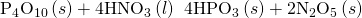 Rendered by QuickLaTeX.com {\text{P}}_{4}{\text{O}}_{10}\left(s\right)+{\text{4HNO}}_{3}\left(l\right)\phantom{\rule{0.2em}{0ex}}⟶\phantom{\rule{0.2em}{0ex}}{\text{4HPO}}_{3}\left(s\right)+{\text{2N}}_{2}{\text{O}}_{5}\left(s\right)