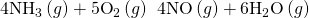 Rendered by QuickLaTeX.com 4{\text{NH}}_{3}\left(g\right)+5{\text{O}}_{2}\left(g\right)\phantom{\rule{0.2em}{0ex}}⟶\phantom{\rule{0.2em}{0ex}}\text{4NO}\left(g\right)+6{\text{H}}_{2}\text{O}\left(g\right)