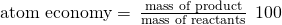 Rendered by QuickLaTeX.com \text{atom economy}=\phantom{\rule{0.2em}{0ex}}\frac{\text{mass of product}}{\text{mass of reactants}}\phantom{\rule{0.2em}{0ex}}×\phantom{\rule{0.2em}{0ex}}100%