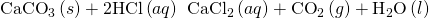 Rendered by QuickLaTeX.com {\text{CaCO}}_{3}\left(s\right)+\text{2HCl}\left(aq\right)\phantom{\rule{0.2em}{0ex}}⟶\phantom{\rule{0.2em}{0ex}}{\text{CaCl}}_{2}\left(aq\right)+{\text{CO}}_{2}\left(g\right)+{\text{H}}_{2}\text{O}\left(l\right)