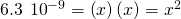 Rendered by QuickLaTeX.com 6.3\phantom{\rule{0.2em}{0ex}}×\phantom{\rule{0.2em}{0ex}}{10}^{-9}=\left(x\right)\left(x\right)={x}^{2}