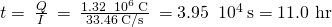 Rendered by QuickLaTeX.com t=\phantom{\rule{0.2em}{0ex}}\frac{Q}{I}\phantom{\rule{0.2em}{0ex}}=\phantom{\rule{0.2em}{0ex}}\frac{1.32\phantom{\rule{0.3em}{0ex}}×\phantom{\rule{0.2em}{0ex}}{10}^{6}\phantom{\rule{0.2em}{0ex}}\text{C}}{\text{33.46 C/s}}\phantom{\rule{0.2em}{0ex}}=3.95\phantom{\rule{0.3em}{0ex}}×\phantom{\rule{0.2em}{0ex}}{10}^{4}\phantom{\rule{0.2em}{0ex}}\text{s}=\text{11.0 hr}
