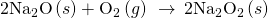 Rendered by QuickLaTeX.com 2{\text{Na}}_{2}\text{O}\left(s\right)+{\text{O}}_{2}\left(g\right)\phantom{\rule{0.2em}{0ex}}\stackrel{\phantom{\rule{0.4em}{0ex}}\text{Δ}\phantom{\rule{0.4em}{0ex}}}{\to }\phantom{\rule{0.2em}{0ex}}2{\text{Na}}_{2}{\text{O}}_{2}\left(s\right)