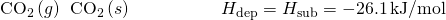 Rendered by QuickLaTeX.com {\text{CO}}_{2}\left(g\right)\phantom{\rule{0.2em}{0ex}}⟶\phantom{\rule{0.2em}{0ex}}{\text{CO}}_{2}\left(s\right)\phantom{\rule{5em}{0ex}}\text{Δ}{H}_{\text{dep}}=\text{−Δ}{H}_{\text{sub}}=-26.1\phantom{\rule{0.2em}{0ex}}\text{kJ/mol}