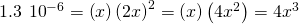 Rendered by QuickLaTeX.com 1.3\phantom{\rule{0.2em}{0ex}}×\phantom{\rule{0.2em}{0ex}}{10}^{-6\text{}}=\left(x\right)\left(2x{\right)}^{2}=\left(x\right)\left(4{x}^{2}\right)=4{x}^{3}