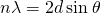 Rendered by QuickLaTeX.com n\lambda =2d\phantom{\rule{0.2em}{0ex}}\text{sin}\phantom{\rule{0.2em}{0ex}}\theta