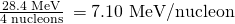 Rendered by QuickLaTeX.com \frac{\text{28.4 MeV}}{\text{4 nucleons}}\phantom{\rule{0.2em}{0ex}}=\text{7.10 MeV/nucleon}
