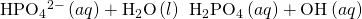 Rendered by QuickLaTeX.com {\text{HPO}}_{4}{}^{2-}\left(aq\right)+{\text{H}}_{2}\text{O}\left(l\right)\phantom{\rule{0.2em}{0ex}}⇌\phantom{\rule{0.2em}{0ex}}{\text{H}}_{2}{\text{PO}}_{4}{}^{\text{−}}\left(aq\right)+{\text{OH}}^{\text{−}}\left(aq\right)