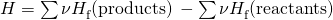 Rendered by QuickLaTeX.com \text{Δ}H\text{°}=\sum \nu \text{Δ}{H}_{\text{f}}^{°}\text{(products)}\phantom{\rule{0.2em}{0ex}}-\sum \nu \text{Δ}{H}_{\text{f}}^{°}\text{(reactants)}
