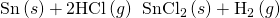 Rendered by QuickLaTeX.com \text{Sn}\left(s\right)+2\text{HCl}\left(g\right)\phantom{\rule{0.2em}{0ex}}⟶\phantom{\rule{0.2em}{0ex}}{\text{SnCl}}_{2}\left(s\right)+{\text{H}}_{2}\left(g\right)