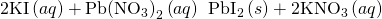 Rendered by QuickLaTeX.com 2\text{KI}\left(aq\right)+\text{Pb}{\left({\text{NO}}_{3}\right)}_{2}\left(aq\right)\phantom{\rule{0.2em}{0ex}}⟶\phantom{\rule{0.2em}{0ex}}{\text{PbI}}_{2}\left(s\right)+2{\text{KNO}}_{3}\left(aq\right)