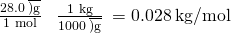 Rendered by QuickLaTeX.com \frac{28.0\phantom{\rule{0.2em}{0ex}}\overline{)\text{g}}}{\text{1 mol}}\phantom{\rule{0.4em}{0ex}}×\phantom{\rule{0.4em}{0ex}}\frac{\text{1 kg}}{1000\phantom{\rule{0.2em}{0ex}}\overline{)\text{g}}}\phantom{\rule{0.2em}{0ex}}=0.028\phantom{\rule{0.2em}{0ex}}\text{kg/mol}