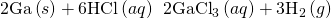 Rendered by QuickLaTeX.com 2\text{Ga}\left(s\right)+6\text{HCl}\left(aq\right)\phantom{\rule{0.2em}{0ex}}⟶\phantom{\rule{0.2em}{0ex}}2{\text{GaCl}}_{3}\left(aq\right)+3{\text{H}}_{2}\left(g\right)