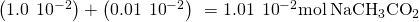 Rendered by QuickLaTeX.com \left(1.0\phantom{\rule{0.2em}{0ex}}×\phantom{\rule{0.2em}{0ex}}{10}^{-2}\right)+\left(0.01\phantom{\rule{0.2em}{0ex}}×\phantom{\rule{0.2em}{0ex}}{10}^{-2}\right)\phantom{\rule{0.2em}{0ex}}=1.01\phantom{\rule{0.2em}{0ex}}×\phantom{\rule{0.2em}{0ex}}{10}^{-2}\text{mol}\phantom{\rule{0.2em}{0ex}}{\text{NaCH}}_{3}{\text{CO}}_{2}