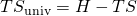 Rendered by QuickLaTeX.com \text{−}T\text{Δ}{S}_{\text{univ}}=\text{Δ}H-T\text{Δ}S