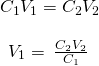 Rendered by QuickLaTeX.com \begin{array}{c}{C}_{1}{V}_{1}={C}_{2}{V}_{2}\\ \\ {V}_{1}=\phantom{\rule{0.2em}{0ex}}\frac{{C}_{2}{V}_{2}}{{C}_{1}}\phantom{\rule{0.2em}{0ex}}\end{array}