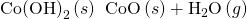 Rendered by QuickLaTeX.com {\text{Co(OH)}}_{2}\left(s\right)\phantom{\rule{0.2em}{0ex}}⟶\phantom{\rule{0.2em}{0ex}}\text{CoO}\left(s\right)+{\text{H}}_{2}\text{O}\left(g\right)