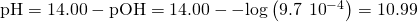 Rendered by QuickLaTeX.com \text{pH}=14.00-\text{pOH}=14.00--\text{log}\left(9.7\phantom{\rule{0.2em}{0ex}}×\phantom{\rule{0.2em}{0ex}}{10}^{-4}\right)=10.99