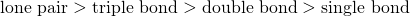 Rendered by QuickLaTeX.com \text{lone pair}>\text{triple bond}>\text{double bond}>\text{single bond}