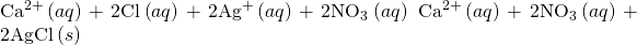 Rendered by QuickLaTeX.com {\text{Ca}}^{2+}\left(aq\right)+2{\text{Cl}}^{\text{−}}\left(aq\right)+2{\text{Ag}}^{\text{+}}\left(aq\right)+2{\text{NO}}_{3}{}^{\text{−}}\left(aq\right)\phantom{\rule{0.2em}{0ex}}⟶\phantom{\rule{0.2em}{0ex}}{\text{Ca}}^{2+}\left(aq\right)+2{\text{NO}}_{3}{}^{\text{−}}\left(aq\right)+2\text{AgCl}\left(s\right)