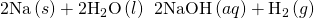Rendered by QuickLaTeX.com 2\text{Na}\left(s\right)+2{\text{H}}_{2}\text{O}\left(l\right)\phantom{\rule{0.2em}{0ex}}⟶\phantom{\rule{0.2em}{0ex}}2\text{NaOH}\left(aq\right)+{\text{H}}_{2}\left(g\right)