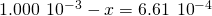 Rendered by QuickLaTeX.com 1.000\phantom{\rule{0.2em}{0ex}}×\phantom{\rule{0.2em}{0ex}}{10}^{-3}-x=6.61\phantom{\rule{0.2em}{0ex}}×\phantom{\rule{0.2em}{0ex}}{10}^{-4}