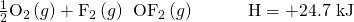 Rendered by QuickLaTeX.com \frac{1}{2}{\text{O}}_{2}\left(g\right)+{\text{F}}_{2}\left(g\right)\phantom{\rule{0.2em}{0ex}}⟶\phantom{\rule{0.2em}{0ex}}{\text{OF}}_{2}\left(g\right)\phantom{\rule{3em}{0ex}}\text{Δ}\text{H}\text{°}=\text{+24.7 kJ}
