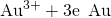 Rendered by QuickLaTeX.com {\text{Au}}^{\text{3+}}+3{\text{e}}^{\text{−}}\phantom{\rule{0.2em}{0ex}}⟶\phantom{\rule{0.2em}{0ex}}\text{Au}