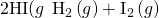 Rendered by QuickLaTeX.com \text{2HI(}g\right)\phantom{\rule{0.2em}{0ex}}⟶\phantom{\rule{0.2em}{0ex}}{\text{H}}_{2}\left(g\right)+{\text{I}}_{2}\left(g\right)