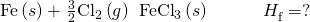 Rendered by QuickLaTeX.com \text{Fe}\left(s\right)+\phantom{\rule{0.1em}{0ex}}\frac{3}{2}{\text{Cl}}_{2}\left(g\right)\phantom{\rule{0.2em}{0ex}}⟶\phantom{\rule{0.2em}{0ex}}{\text{FeCl}}_{3}\left(s\right)\phantom{\rule{3em}{0ex}}\text{Δ}{H}_{\text{f}}^{°}=?