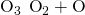 Rendered by QuickLaTeX.com {\text{O}}_{3}\phantom{\rule{0.2em}{0ex}}⟶\phantom{\rule{0.2em}{0ex}}{\text{O}}_{2}+\text{O}