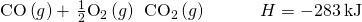 Rendered by QuickLaTeX.com \text{CO}\left(g\right)+\phantom{\rule{0.1em}{0ex}}\frac{1}{2}{\text{O}}_{2}\left(g\right)\phantom{\rule{0.2em}{0ex}}⟶\phantom{\rule{0.2em}{0ex}}{\text{CO}}_{2}\left(g\right)\phantom{\rule{3em}{0ex}}\text{Δ}H\text{°}=-283\phantom{\rule{0.2em}{0ex}}\text{kJ}