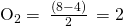 Rendered by QuickLaTeX.com {\text{O}}_{2}=\phantom{\rule{0.2em}{0ex}}\frac{\left(8-4\right)}{2}\phantom{\rule{0.2em}{0ex}}=2