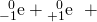 Rendered by QuickLaTeX.com {}_{-1}^{\phantom{\rule{0.5em}{0ex}}0}\text{e}+{}_{+1}^{\phantom{\rule{0.5em}{0ex}}0}\text{e}\phantom{\rule{0.2em}{0ex}}⟶\phantom{\rule{0.2em}{0ex}}\text{γ}+\text{γ}