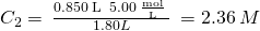 Rendered by QuickLaTeX.com {C}_{2}=\phantom{\rule{0.2em}{0ex}}\frac{0.850\phantom{\rule{0.2em}{0ex}}\text{L}\phantom{\rule{0.2em}{0ex}}×\phantom{\rule{0.2em}{0ex}}5.00\phantom{\rule{0.2em}{0ex}}\frac{\text{mol}}{\text{L}}\phantom{\rule{0.2em}{0ex}}}{1.80 L}\phantom{\rule{0.2em}{0ex}}=2.36\phantom{\rule{0.2em}{0ex}}M