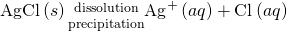 Rendered by QuickLaTeX.com \text{AgCl}\left(s\right)\underset{\text{precipitation}}{\overset{\text{dissolution}}{⇌}}{\text{Ag}}^{\text{+}}\left(aq\right)+{\text{Cl}}^{\text{−}}\left(aq\right)