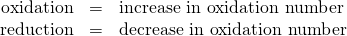 Rendered by QuickLaTeX.com \begin{array}{lll}\hfill \mathbf{\text{oxidation}}& =& \text{increase in oxidation number}\hfill \\ \hfill \mathbf{\text{reduction}}& =& \text{decrease in oxidation number}\hfill \end{array}